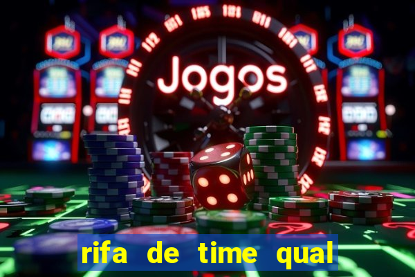 rifa de time qual sai mais